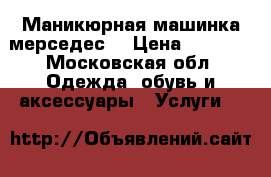 Маникюрная машинка мерседес  › Цена ­ 2 200 - Московская обл. Одежда, обувь и аксессуары » Услуги   